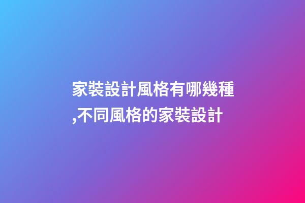 家裝設計風格有哪幾種,不同風格的家裝設計-第1張-觀點-玄機派