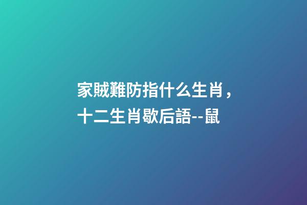家賊難防指什么生肖，十二生肖歇后語--鼠(子鼠)-第1張-觀點-玄機派