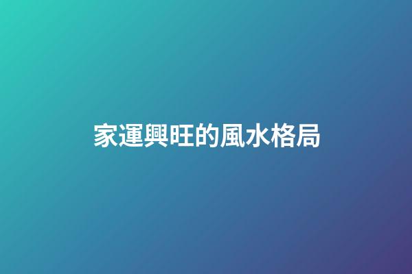 家運興旺的風水格局