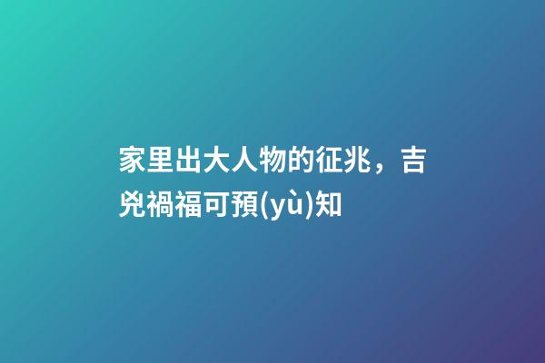 家里出大人物的征兆，吉兇禍福可預(yù)知