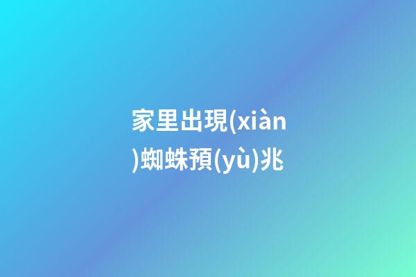 家里出現(xiàn)蜘蛛預(yù)兆