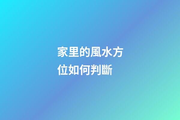 家里的風水方位如何判斷