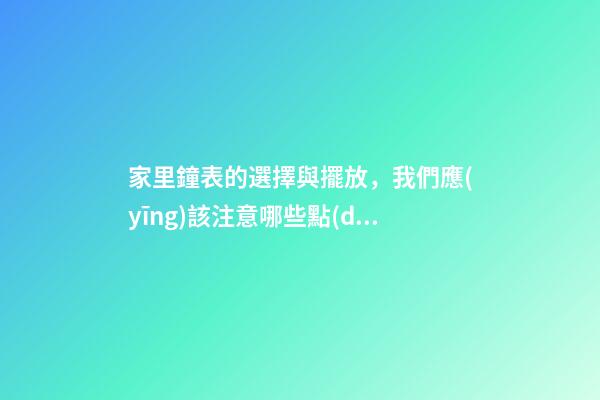 家里鐘表的選擇與擺放，我們應(yīng)該注意哪些點(diǎn)？