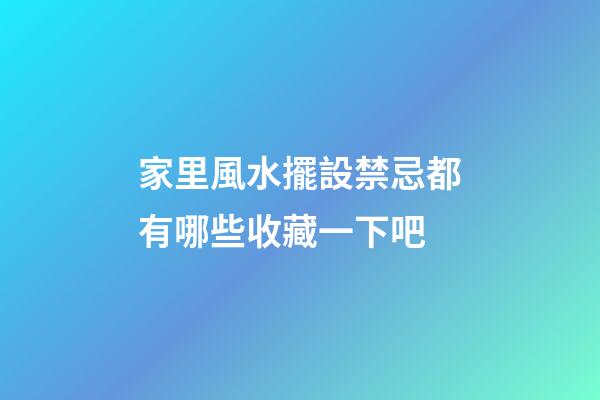 家里風水擺設禁忌都有哪些收藏一下吧
