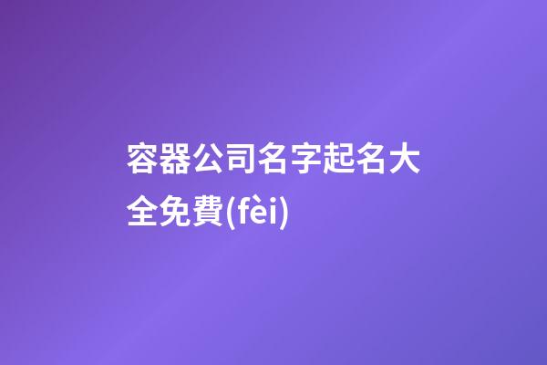 容器公司名字起名大全免費(fèi)-第1張-公司起名-玄機(jī)派