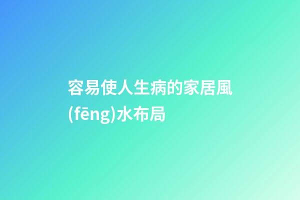 容易使人生病的家居風(fēng)水布局