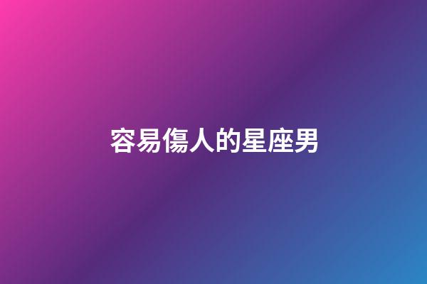 容易傷人的星座男-第1張-星座運勢-玄機派