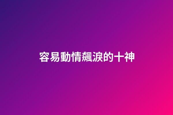 容易動情飆淚的十神