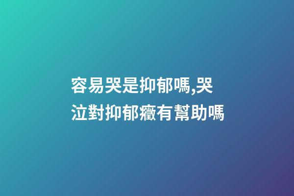 容易哭是抑郁嗎,哭泣對抑郁癥有幫助嗎-第1張-觀點-玄機派
