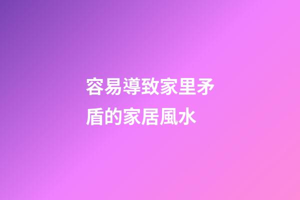 容易導致家里矛盾的家居風水