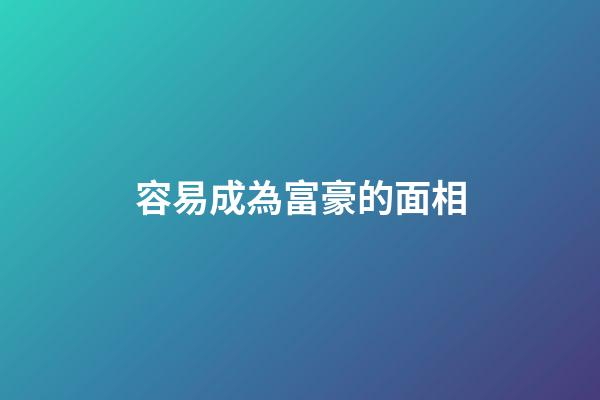 容易成為富豪的面相