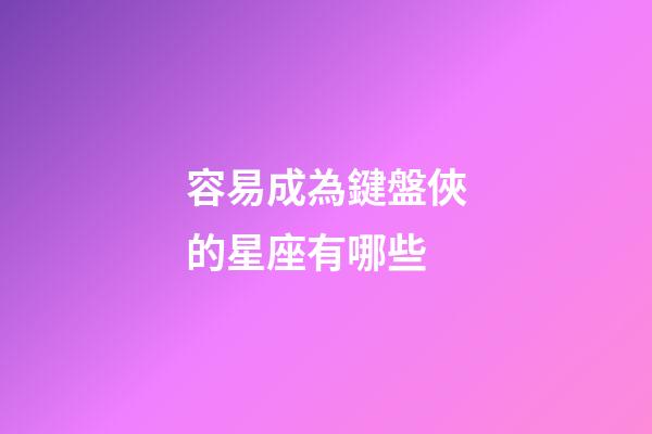 容易成為鍵盤俠的星座有哪些-第1張-星座運勢-玄機派