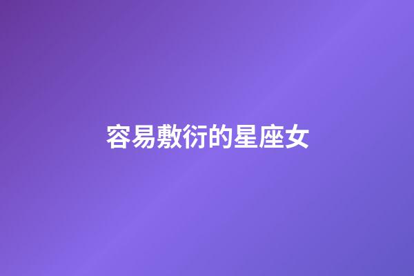容易敷衍的星座女-第1張-星座運勢-玄機派