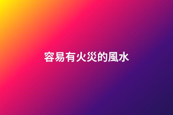 容易有火災的風水