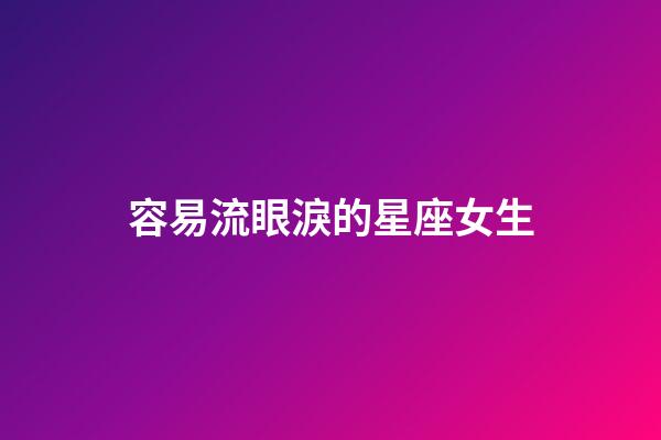 容易流眼淚的星座女生-第1張-星座運勢-玄機派