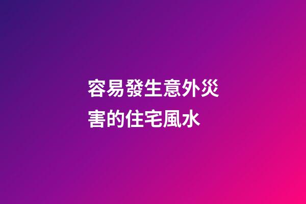容易發生意外災害的住宅風水