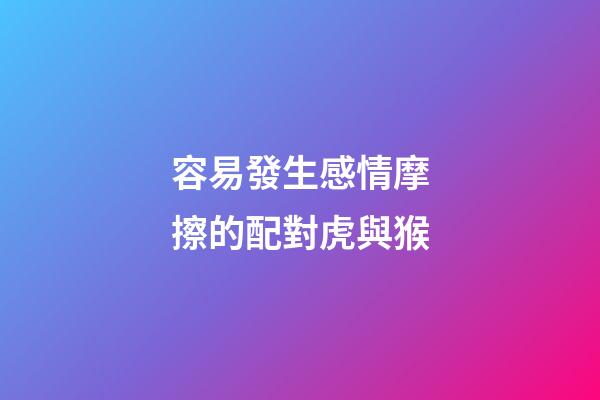 容易發生感情摩擦的配對虎與猴