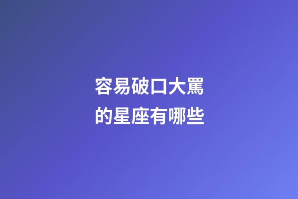 容易破口大罵的星座有哪些-第1張-星座運勢-玄機派