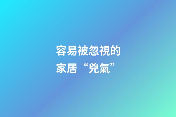 容易被忽視的家居“兇氣”