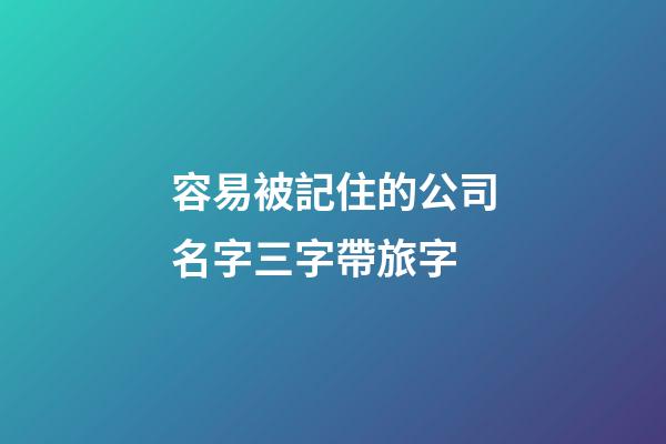 容易被記住的公司名字三字帶旅字-第1張-公司起名-玄機派