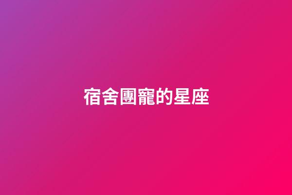宿舍團寵的星座-第1張-星座運勢-玄機派