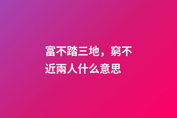 富不踏三地，窮不近兩人什么意思