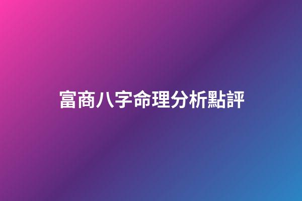 富商八字命理分析點評