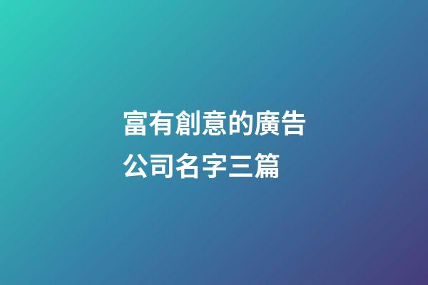 富有創意的廣告公司名字三篇-第1張-公司起名-玄機派