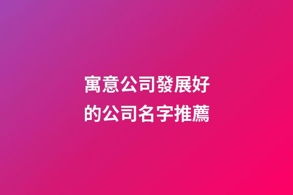 寓意公司發展好的公司名字推薦-第1張-公司起名-玄機派