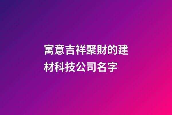 寓意吉祥聚財的建材科技公司名字-第1張-公司起名-玄機派