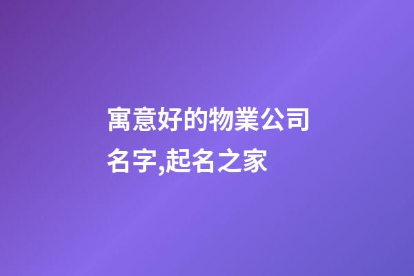 寓意好的物業公司名字,起名之家-第1張-公司起名-玄機派
