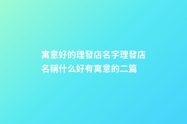 寓意好的理發店名字理發店名稱什么好有寓意的二篇-第1張-店鋪起名-玄機派