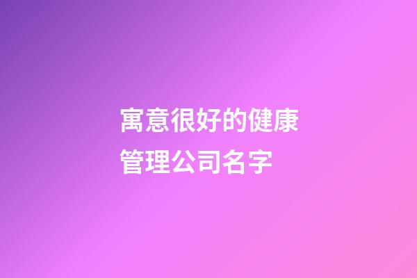 寓意很好的健康管理公司名字-第1張-公司起名-玄機(jī)派
