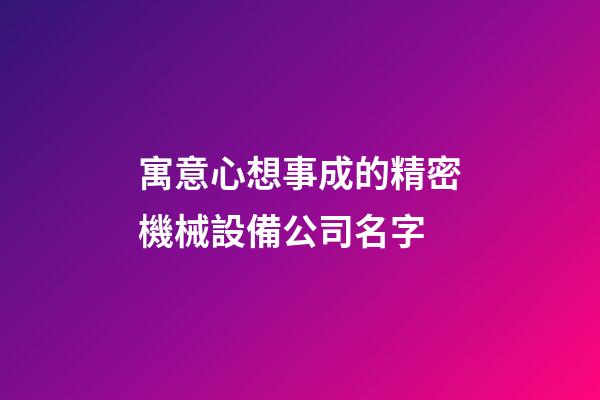寓意心想事成的精密機械設備公司名字-第1張-公司起名-玄機派