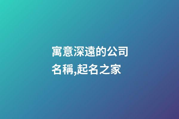寓意深遠的公司名稱,起名之家-第1張-公司起名-玄機派