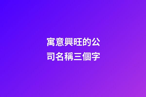 寓意興旺的公司名稱三個字-第1張-公司起名-玄機派