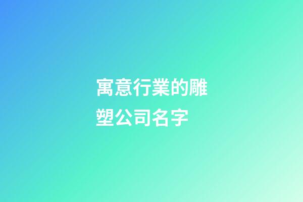 寓意行業的雕塑公司名字-第1張-公司起名-玄機派