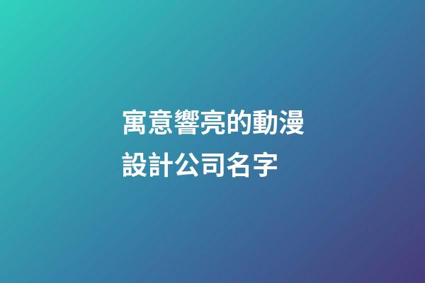 寓意響亮的動漫設計公司名字-第1張-公司起名-玄機派