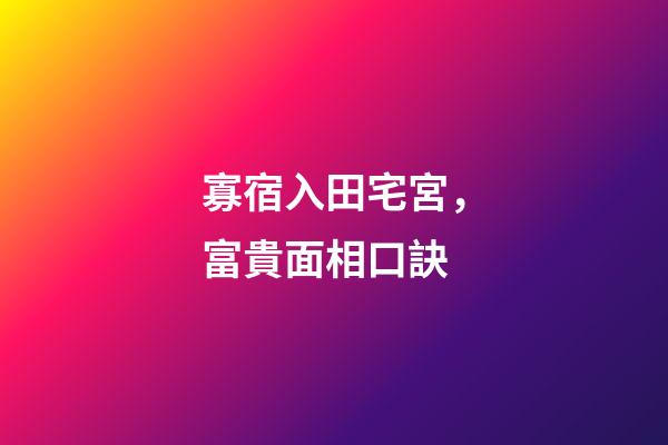 寡宿入田宅宮，富貴面相口訣-第1張-觀點(diǎn)-玄機(jī)派