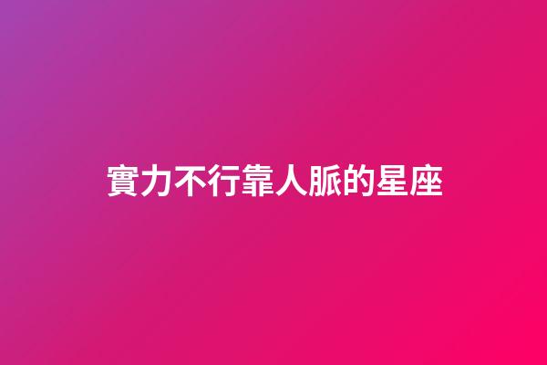 實力不行靠人脈的星座-第1張-星座運勢-玄機派