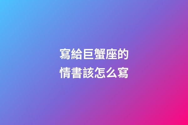 寫給巨蟹座的情書該怎么寫-第1張-星座運勢-玄機派