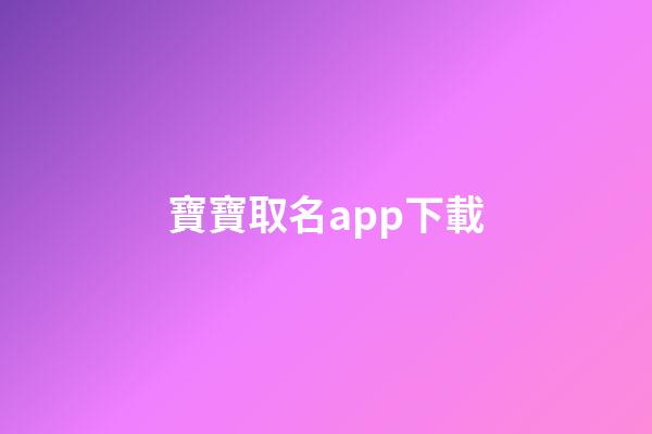 寶寶取名app下載(寶寶取名軟件v280)-第1張-寶寶起名-玄機(jī)派