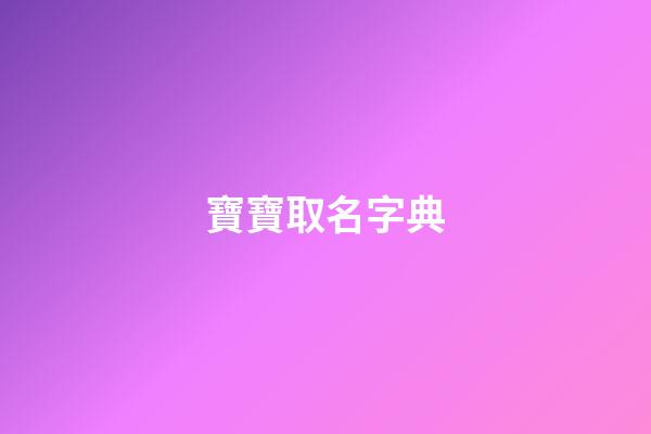 寶寶取名字典(寶寶起名字典)-第1張-寶寶起名-玄機(jī)派