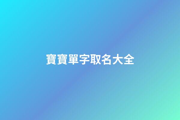 寶寶單字取名大全(寶寶名字大全單字)-第1張-寶寶起名-玄機派