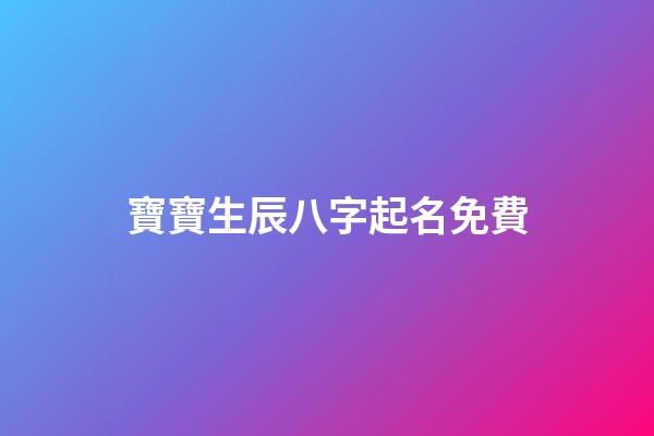 寶寶生辰八字起名免費(寶寶取名生辰八字起名)-第1張-寶寶起名-玄機派