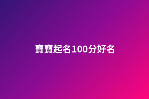 寶寶起名100分好名(寶寶取名打分測試打分)-第1張-寶寶起名-玄機派