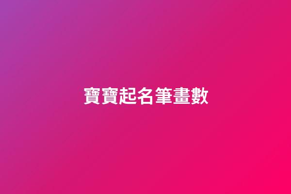 寶寶起名筆畫數(起名筆畫數是什么意思)-第1張-寶寶起名-玄機派