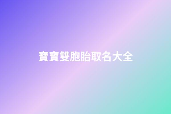 寶寶雙胞胎取名大全(雙胞胎寶寶取小名大全)-第1張-寶寶起名-玄機(jī)派