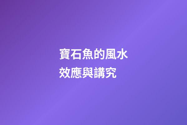 寶石魚的風水效應與講究