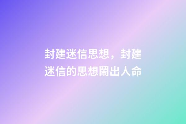 封建迷信思想，封建迷信的思想鬧出人命-第1張-觀點-玄機派